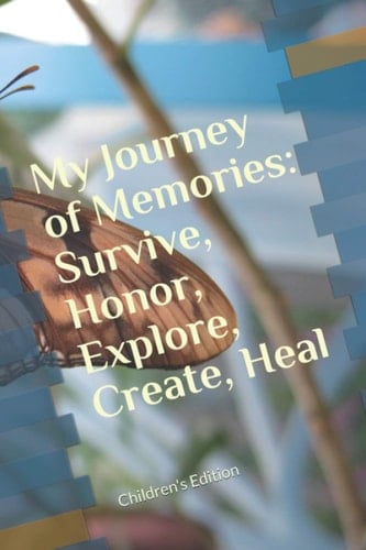 My Journey of Memories: Survive, Honor, Explore, Create, Heal: Children's Edition