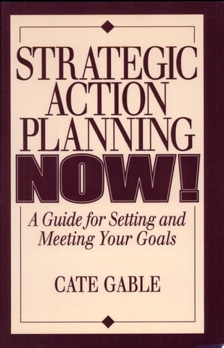 Strategic Action Planning Now Setting and Meeting Your Goals