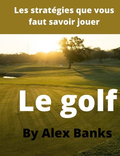 Les stratégies que vousfaut savoir jouerLe golf (French Edition)