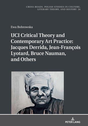 UCI Critical Theory and Contemporary Art Practice: Jacques Derrida, Jean-François Lyotard, Bruce Nauman, and Others With a Prologue by Georges Van Den Abbeele