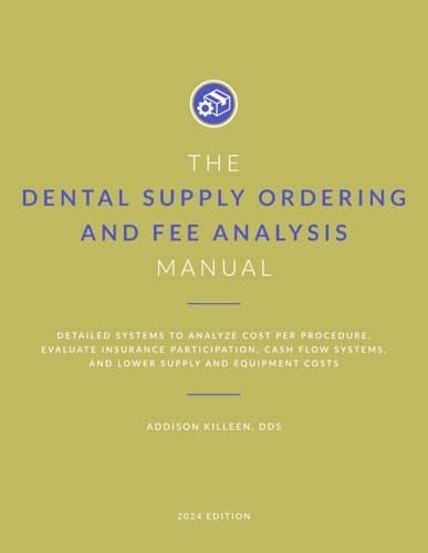 Dental Supply Ordering and Fee Analysis Manual: Detailed Systems to Analyze Cost per Procedure, Evaluate Insurance Participation, Improve Cash Flow ... (Dental Manuals from Dental Success Network)