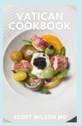 THE ESSENTIAL VATICAN COOKBOOK: The Complete And Effective Guide to Eating Well And Live a Healthy Life