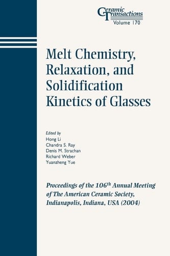Melt Chemistry, Relaxation, and Solidification Kinetics of Glasses: Proceedings of the 106th Annual Meeting of The American Ceramic Society, ... USA 2004 (Ceramic Transactions Series)