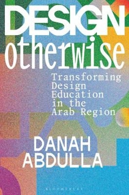 Design Otherwise Transforming Design Education in the Arab Region