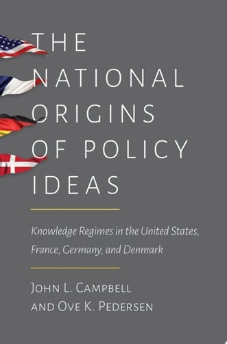 The National Origins of Policy Ideas Knowledge Regimes in the United States, France, Germany, and Denmark