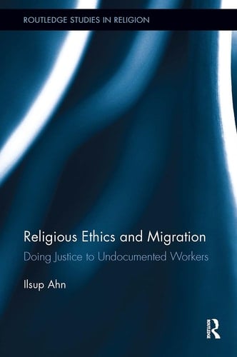 Religious Ethics and Migration Doing Justice to Undocumented Workers
