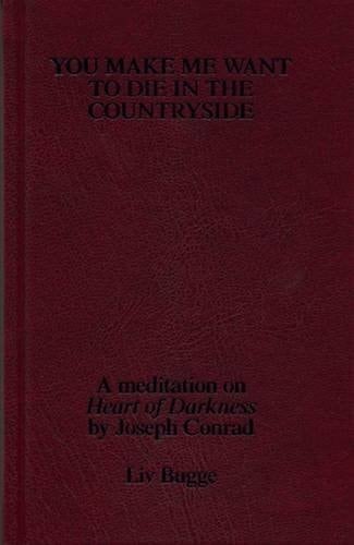 You make me want to die in the countryside : a mediation on "Heart of Darkness" by Joseph Conrad