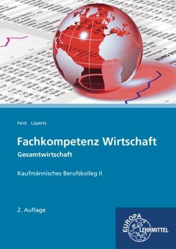 Fachkompetenz Wirtschaft Gesamtwirtschaft : Kaufmännisches Berufskolleg II / von Theo Feist und Viktor Lüpertz. ...