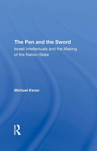 The Pen and the Sword Israeli Intellectuals and the Making of the Nationstate
