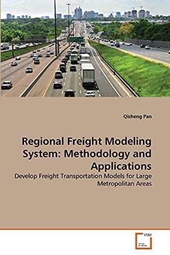 Regional Freight Modeling System: Methodology and Applications: Develop Freight Transportation Models for Large Metropolitan Areas
