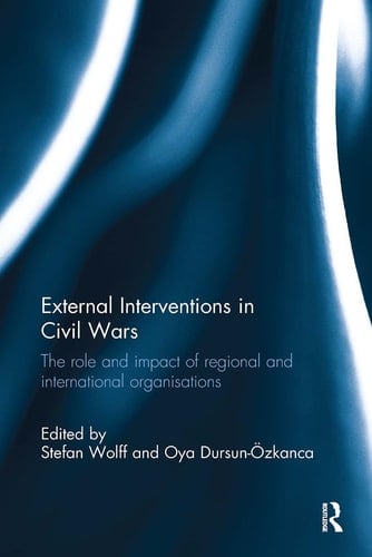 External Interventions in Civil Wars The Role and Impact of Regional and International Organisations
