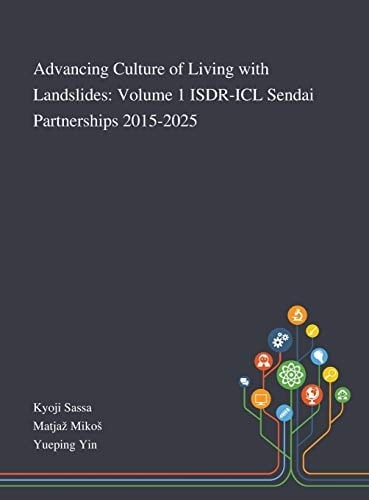 Advancing Culture of Living With Landslides Volume 1 ISDR-ICL Sendai Partnerships 2015-2025