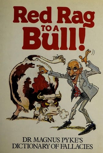 Red rag to a bull!: Dr. Magnus Pyke's dictionary of fallacies