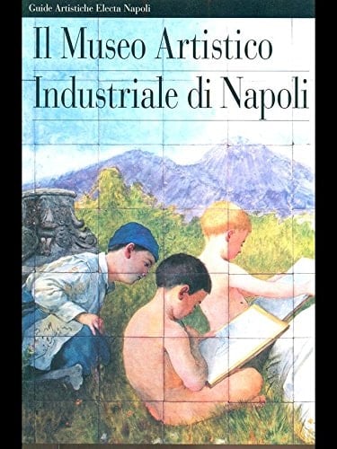 Il Museo artistico industriale di Napoli (Guide artistiche Electa Napoli) (Italian Edition)