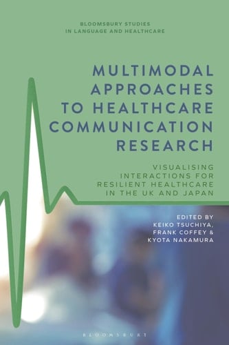 Multimodal Approaches to Healthcare Communication Research Visualising Interactions for Resilient Healthcare in the UK and Japan