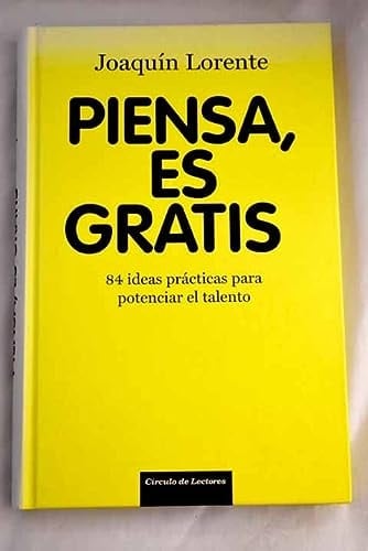 Piensa, es gratis 84 ideas prácticas para potenciar el talento