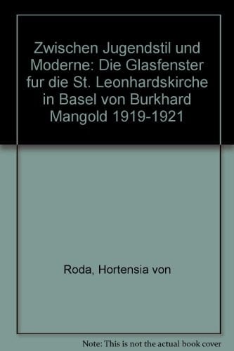 Zwischen Jugendstil und Moderne die Glasfenster für die St. Leonhardskirche in Basel von Burkhard Mangold 1919-1921