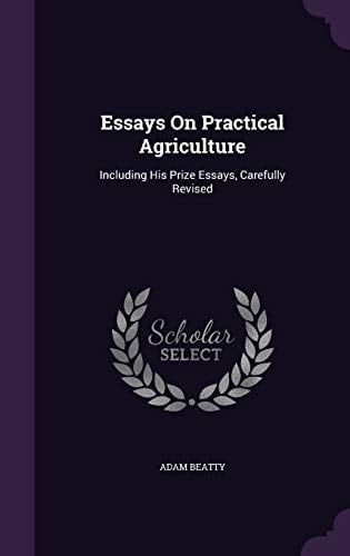 Essays On Practical Agriculture Including His Prize Essays, Carefully Revised