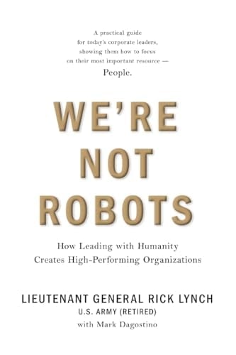 We're Not Robots How Leading with Humanity Creates High-Performing Organizations