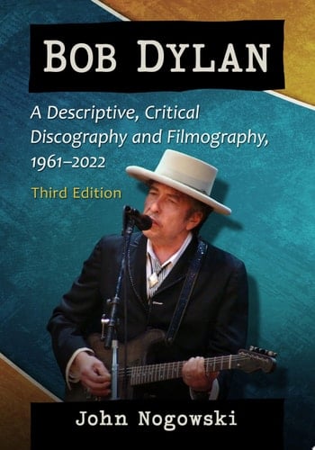 Bob Dylan A Descriptive, Critical Discography and Filmography, 1961-2022, 3d ed.