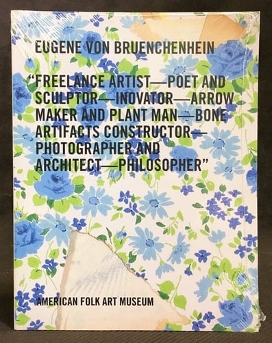 Eugene Von Bruenchenhein Freelance Artist, Poet and Sculptor, Inovator [sic], Arrow Maker and Plant Man, Bone Artifacts Constructor, Photographer and Architect, Philosopher