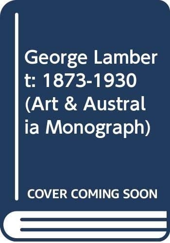 George Lambert, 1873-1930 : Art and Artifice (Art & Australia Monograph)