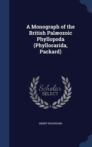 A Monograph of the British Palaeozoic Phyllopoda (Phyllocarida, Packard)