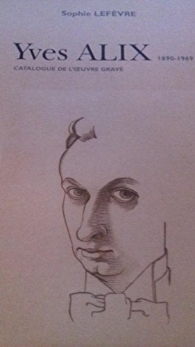 Yves Alix, 1890-1969 Catalogue de l'oeuvre gravé