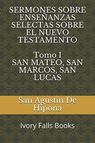 SERMONES SOBRE ENSEÑANZAS SELECTAS SOBRE el NUEVO TESTAMENTO Tomo I SAN MATEO, SAN MARCOS, SAN LUCAS