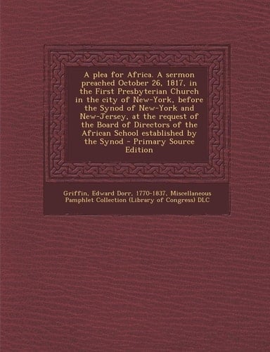 A Plea for Africa. a Sermon Preached October 26, 1817, in the First Presbyterian Church in the City of New-York, Before the Synod of New-York and New-