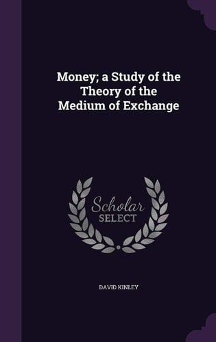 Money; a Study of the Theory of the Medium of Exchange