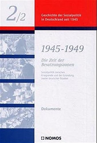 1945 - 1949, Die Zeit der Besatzungszonen Sozialpolitik zwischen Kriegsende und der Gründung zweier deutscher Staaten ; Dokumente