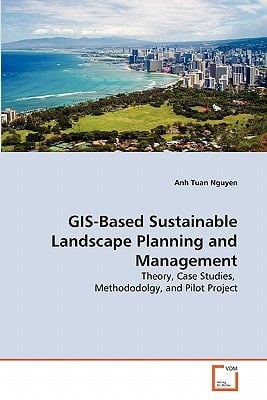 GIS-Based Sustainable Landscape Planning and Management: Theory, Case Studies, Methododolgy, and Pilot Project