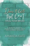 Don't Let That C**t Steal Your Bricks A Spiritual Guide to Prioritising Internal Truth Over External Influence
