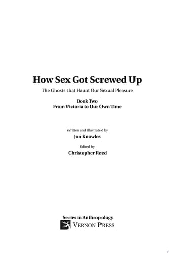 How Sex Got Screwed Up: The Ghosts that Haunt Our Sexual Pleasure - Book Two From Victoria to Our Own Times