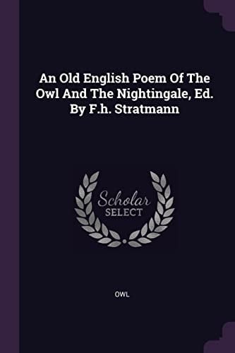An Old English Poem Of The Owl And The Nightingale, Ed. By F.h. Stratmann