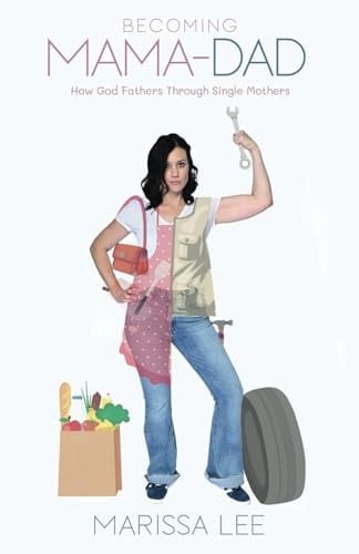 Becoming Mama-Dad: How God Fathers Through Single Mothers