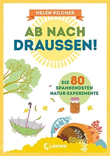 Ab nach draußen! die 80 spannendsten Natur-Experimente