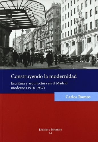 Construyendo la modernidad escritura y arquitectura en el Madrid moderno, 1918-1937