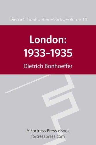 London, 1933-1935 (Dietrich Bonhoeffer Works, Vol. 13)