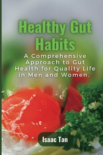 Healthy Gut Habits: A Comprehensive Approach to Gut Health for Quality Life in Men and Women. (Health from the Inside)