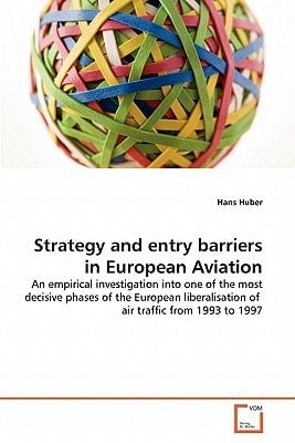 Strategy and entry barriers in European Aviation: An empirical investigation into one of the most decisive phases of the European liberalisation of air traffic from 1993 to 1997
