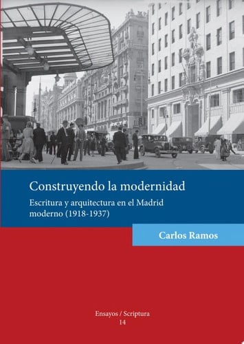 Construyendo la modernidad. Escritura y arquitectura en el Madrid moderno (1918-1937)
