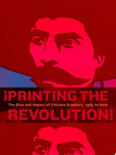 ¡Printing the Revolution! The Rise and Impact of Chicano Graphics, 1965 to Now
