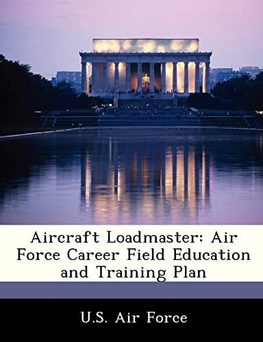 Aircraft Loadmaster: Air Force Career Field Education and Training Plan