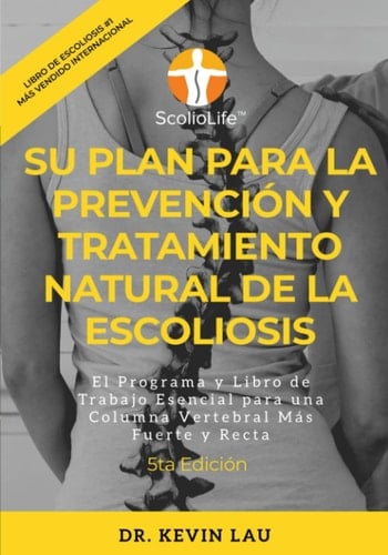 Su Plan para la Prevención y Tratamiento Natural de la Escoliosis El Programa y Libro de Trabajo Esencial para una Columna Vertebral Más Fuerte y Recta