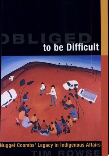 Obliged to be Difficult Nugget Coombs' Legacy in Indigenous Affairs