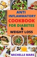 ANTI INFLAMMATORY COOKBOOK for DIABETES and WEIGHT LOSS A Guide to Healthy Living: Delicious and Easy to Cook Recipes for Your Dinner, Lunch and Breakfast