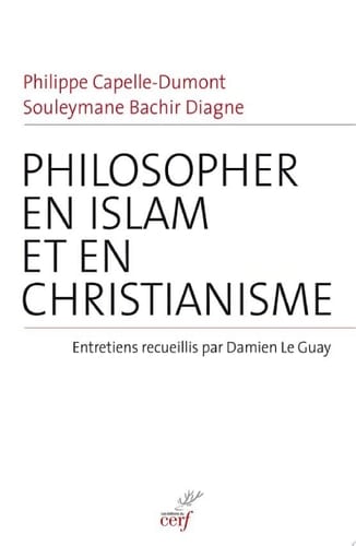 Philosopher en islam et en christianisme Entretiens recueillis par Damien Le Guay