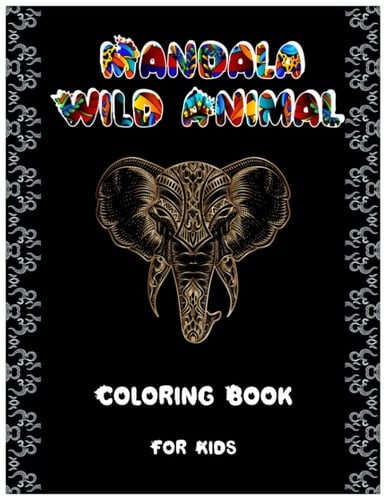 Mandala Wild Animal Coloring Book For Kids: A Deeper Understanding of Wild, Domestic, and Mythical Animals in Amazing Patterns to Color for Fun, Relaxation & Stress Relief